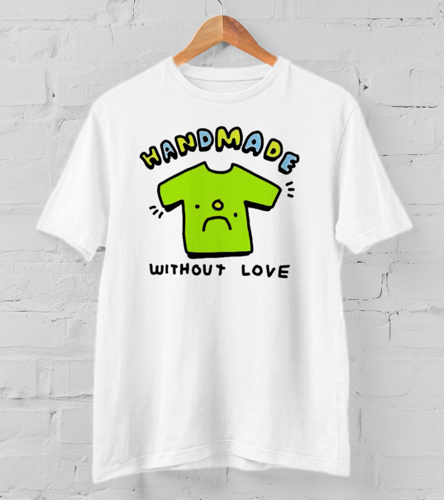 Handmade Without Love Sad Green T-Shirt