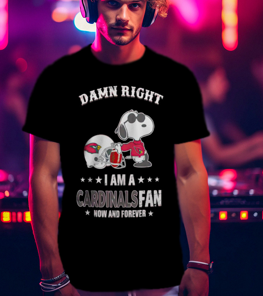 Damn Right I Am A Cardinals Fan Now And Forever Snoopy Arizona T-Shirt