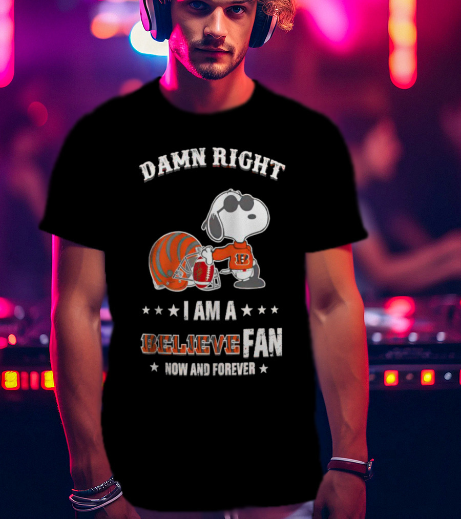 Damn Right I Am A Believe Fan Now And Forever Snoopy Cincinnati Bengals T-Shirt