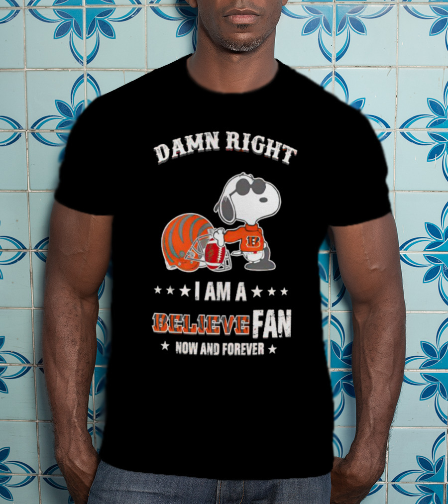 Damn Right I Am A Believe Fan Now And Forever Snoopy Cincinnati Bengals T-Shirt