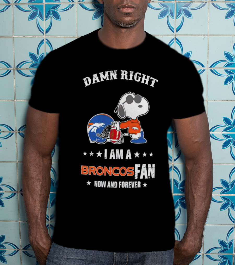 Damn Right I Am A Broncos Fan Now And Forever With Snoopy T-Shirt