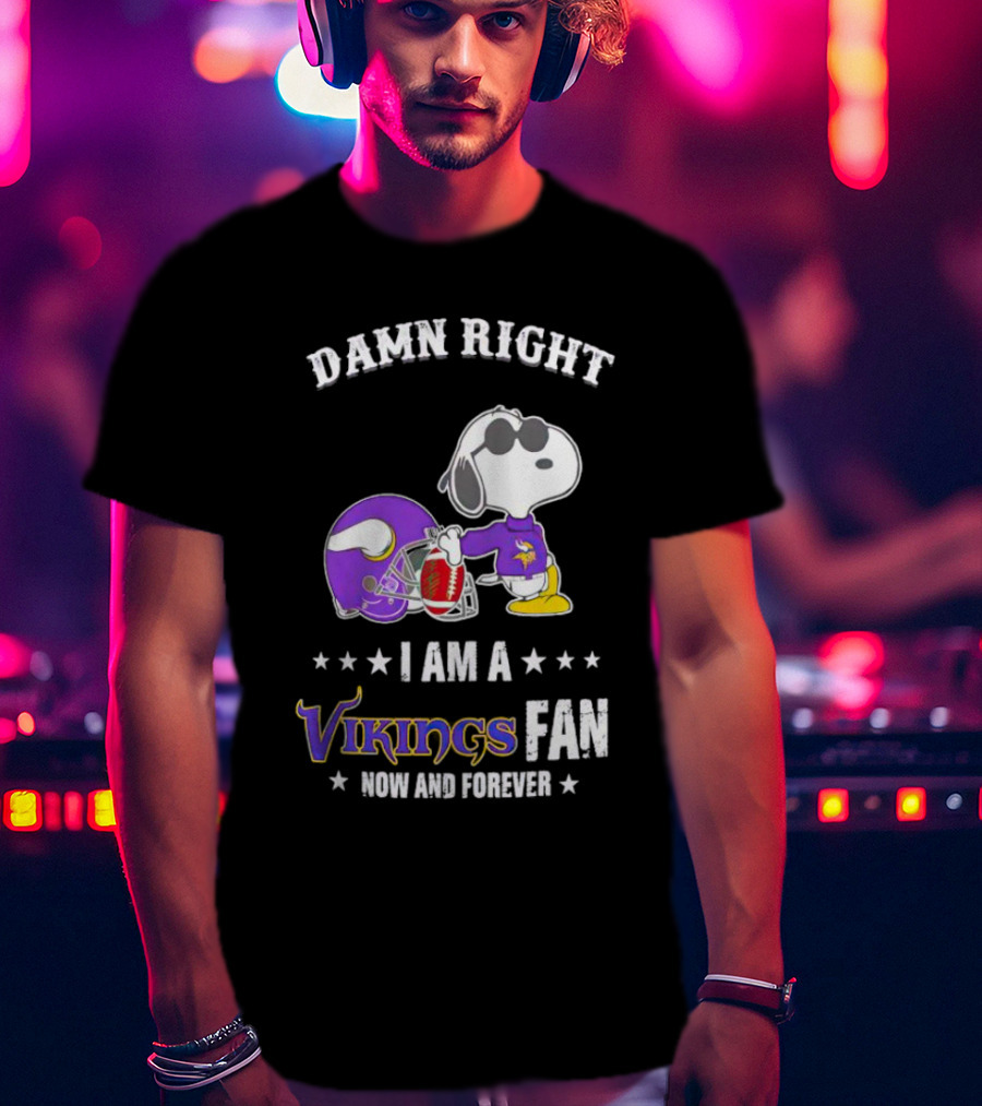 Snoopy Damn Right I Am A Vikings Fan Now And Forever T-Shirt