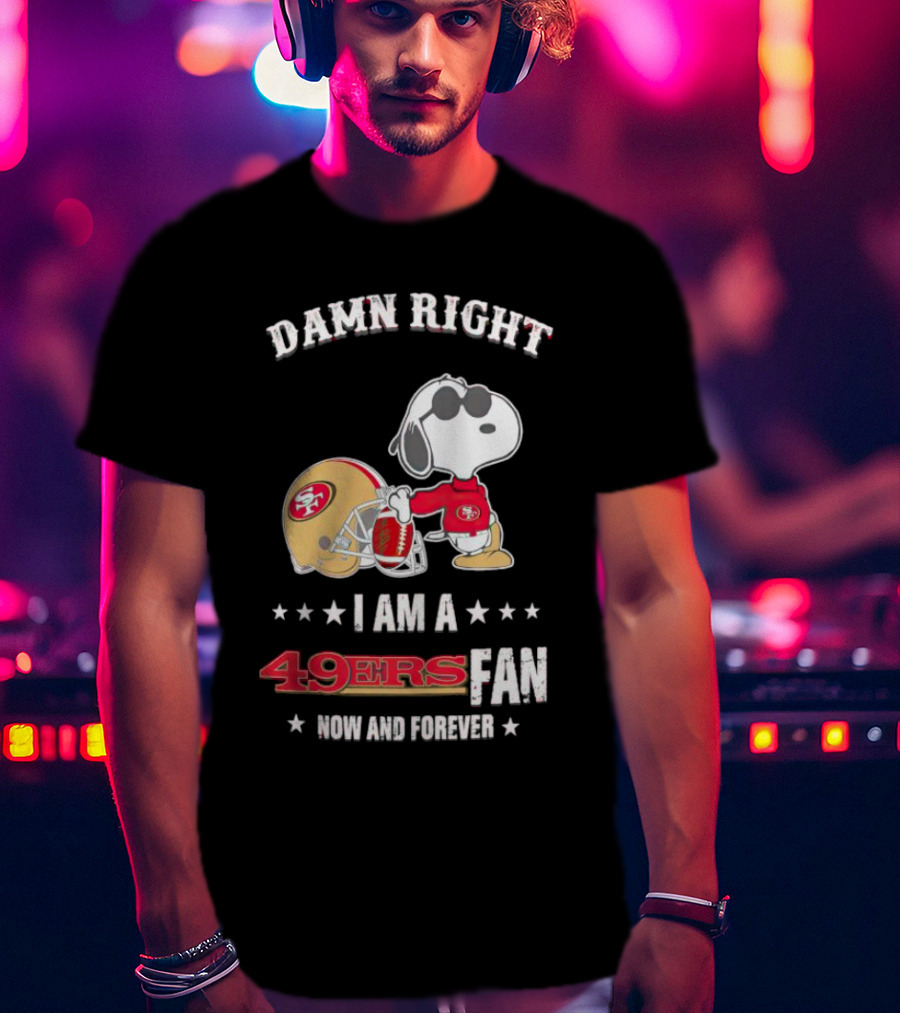 Damn Right I Am A San Francisco 49ers Fan Now And Forever Snoopy T-Shirt