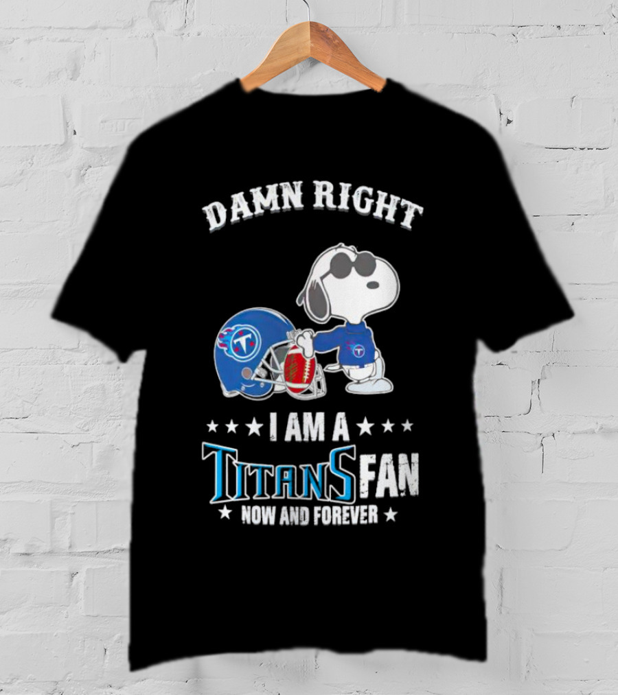 Damn Right Snoopy I Am A Tennessee Titans Fan Now And Forever T-Shirt