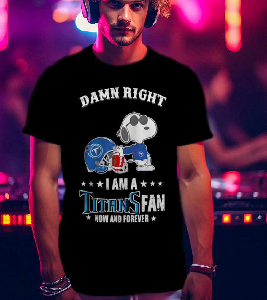 Damn Right Snoopy I Am A Tennessee Titans Fan Now And Forever T-Shirt