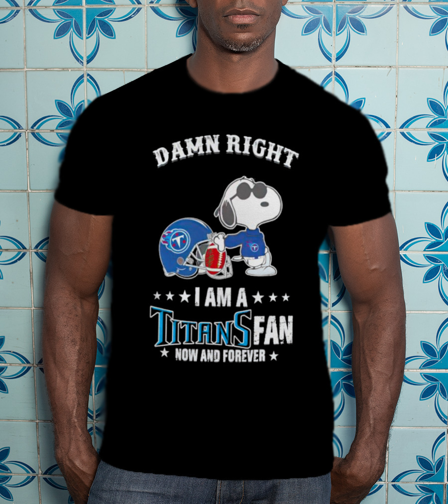 Damn Right Snoopy I Am A Tennessee Titans Fan Now And Forever T-Shirt