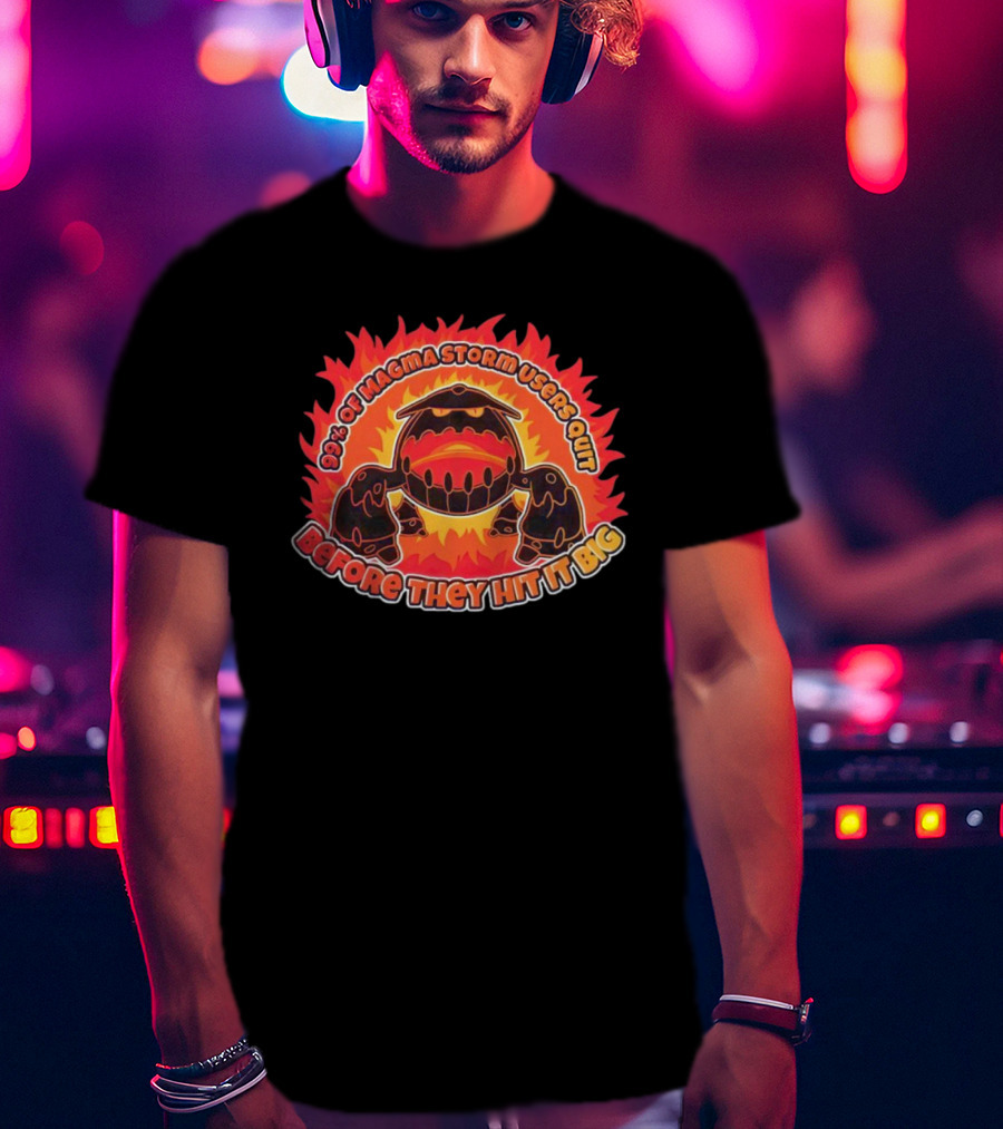 90% Of Magma Storm Users Quit Before They Hit It Big T-Shirt