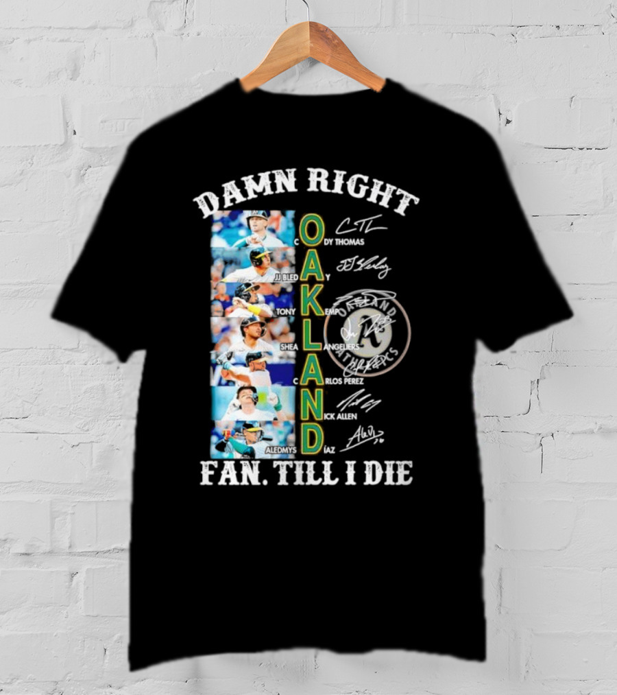 Damn Right Oakland Fan Till I Die Cody Thomas JJ Bleday Tony Kemp Shea Langeliers Nick Allen Signatures T-Shirt