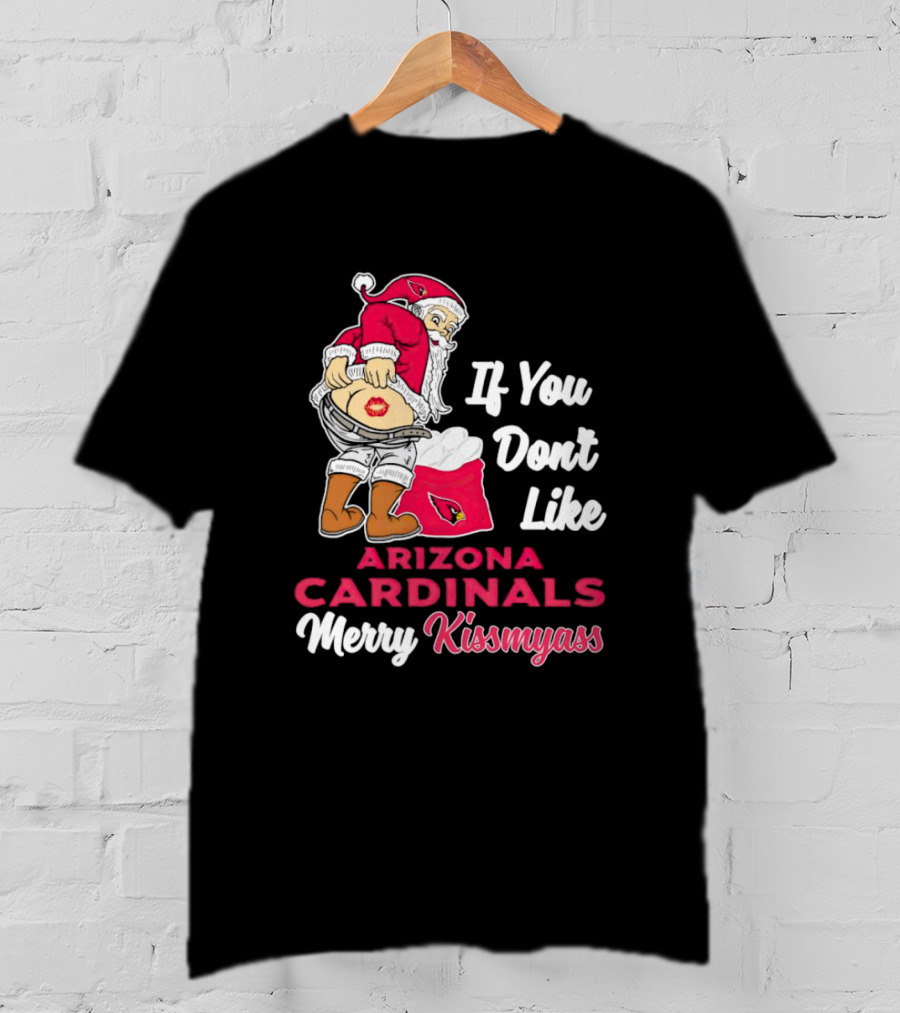 If You Don't Like Arizona Cardinals Merry Kissmyass Santa T-Shirt