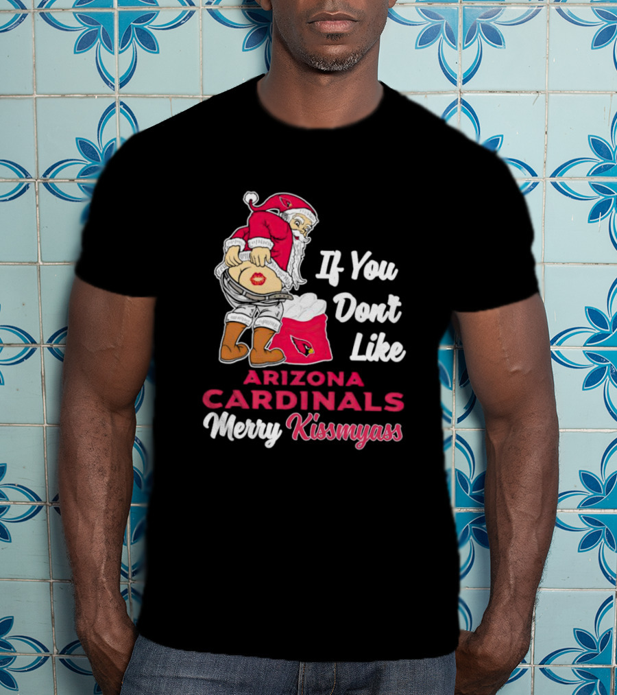 If You Don't Like Arizona Cardinals Merry Kissmyass Santa T-Shirt