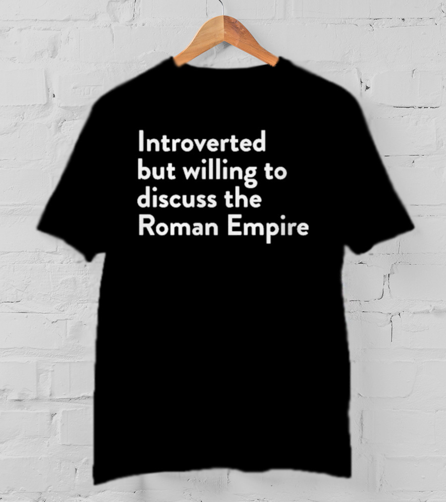 Introverted But Willing To Discuss The Roman Empire Text T-Shirt