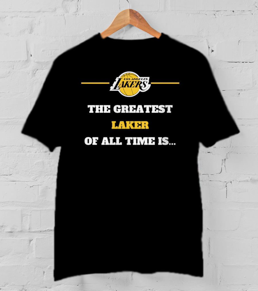 Los Angeles Lakers The Greatest Laker Of All Time Is.. T-Shirt