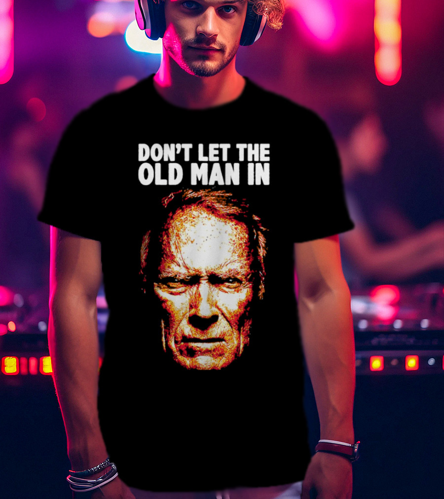 Clint Eastwood Don't Let The Old Man In T-Shirt