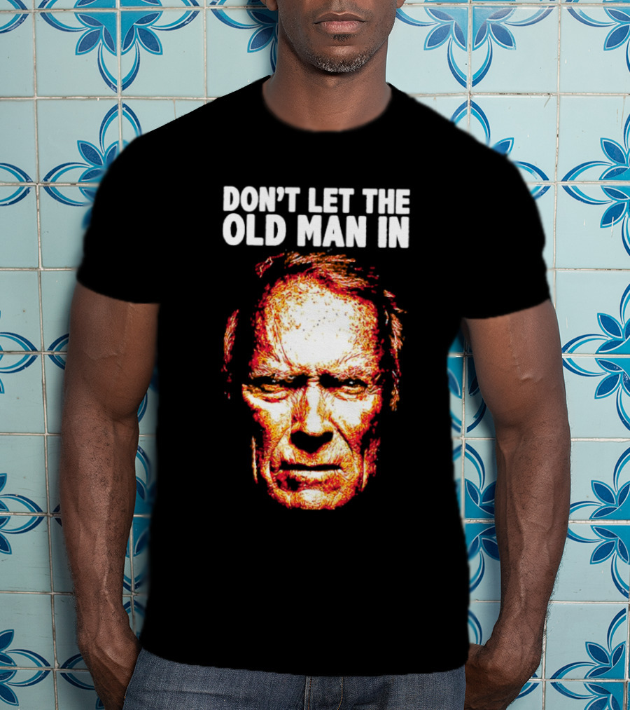Clint Eastwood Don't Let The Old Man In T-Shirt