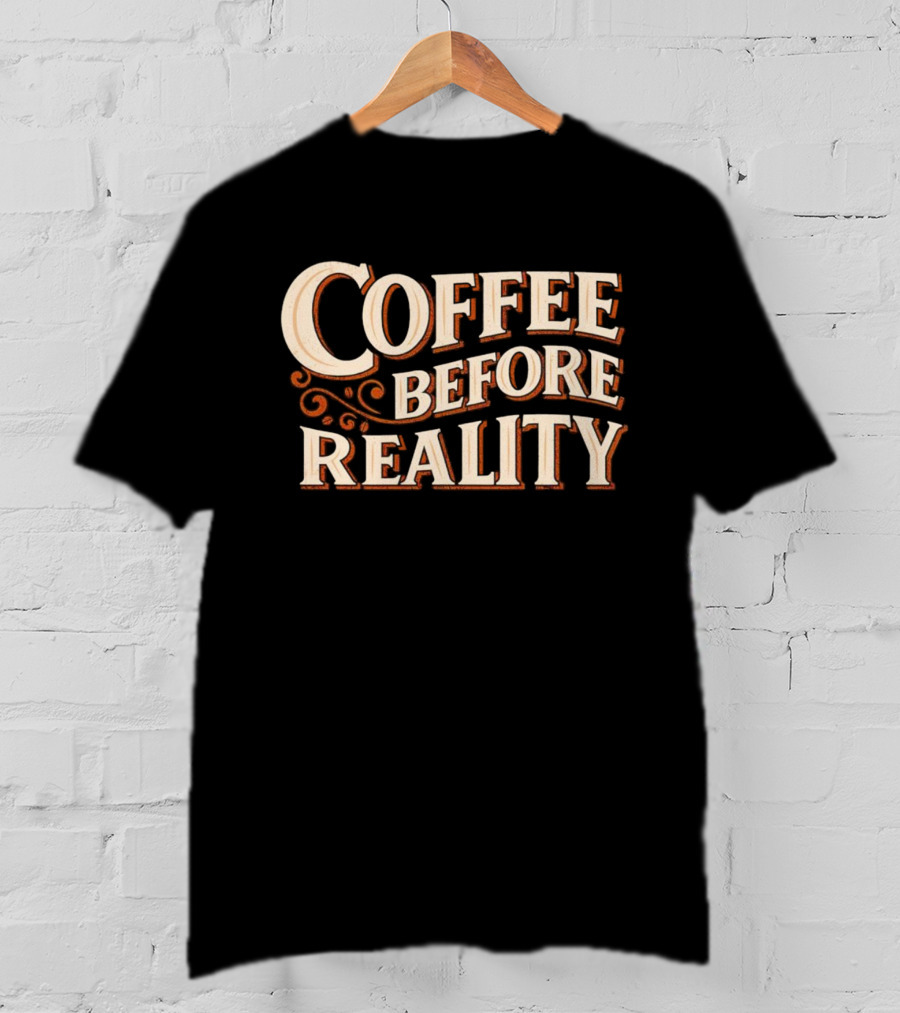 Coffee Before Reality Motivation Typography T-Shirt