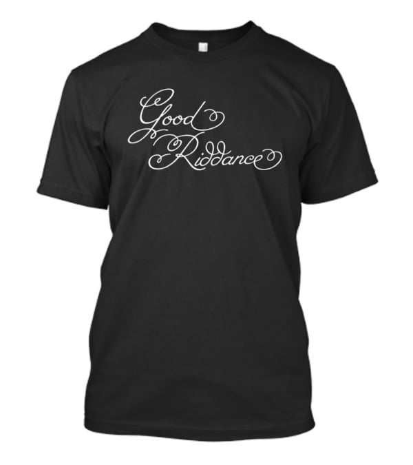 Good Riddance T-Shirt
