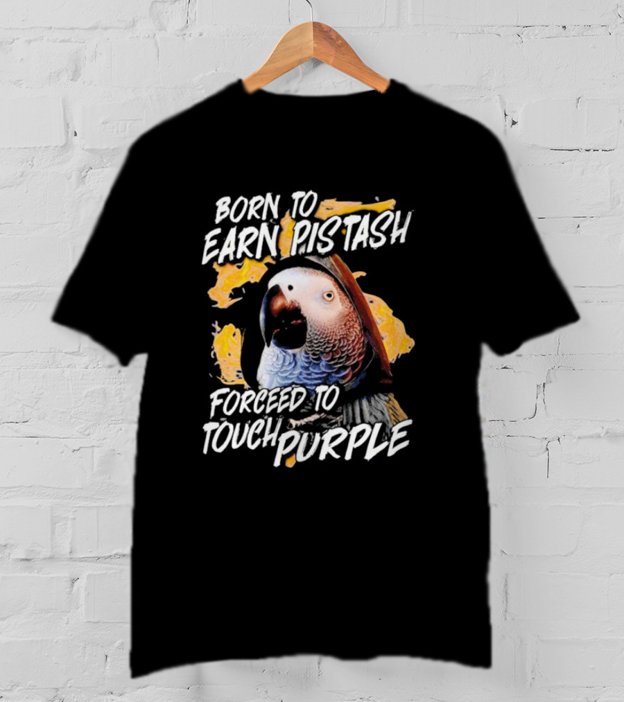 Born To Earn Pistash Forced To Touch Purple Parrot T-Shirt