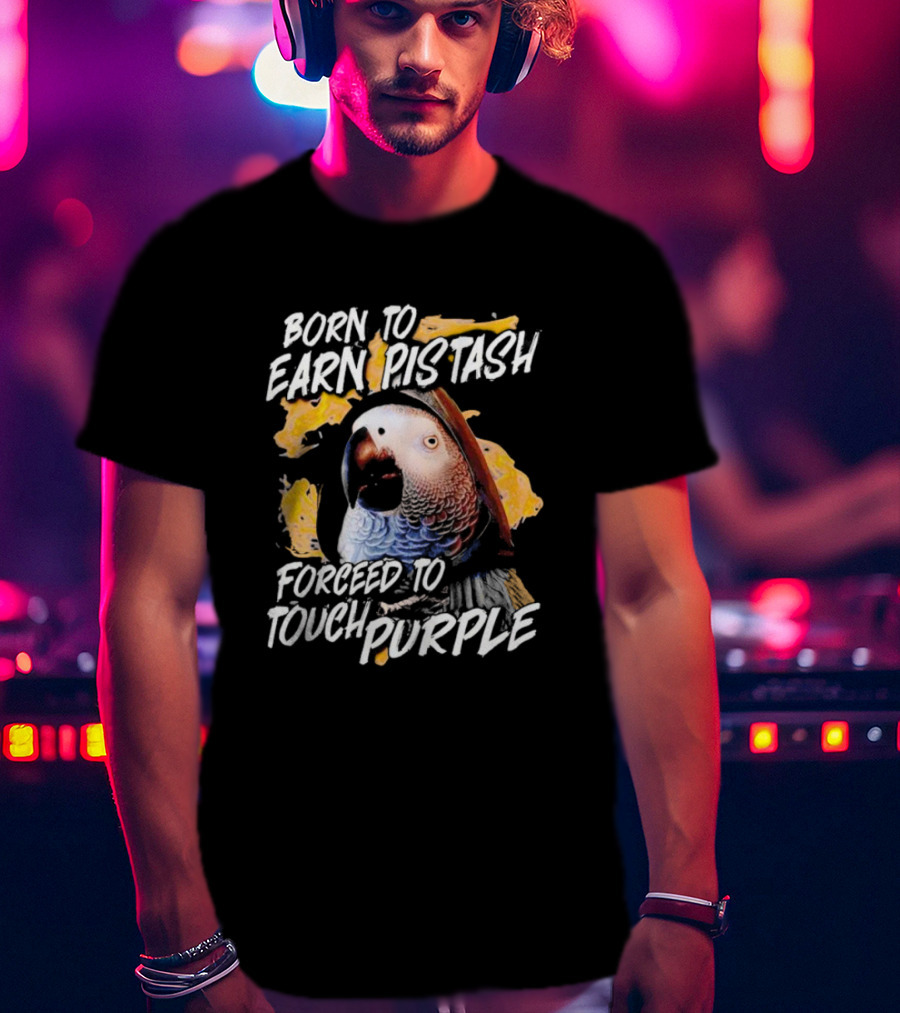 Born To Earn Pistash Forced To Touch Purple Parrot T-Shirt