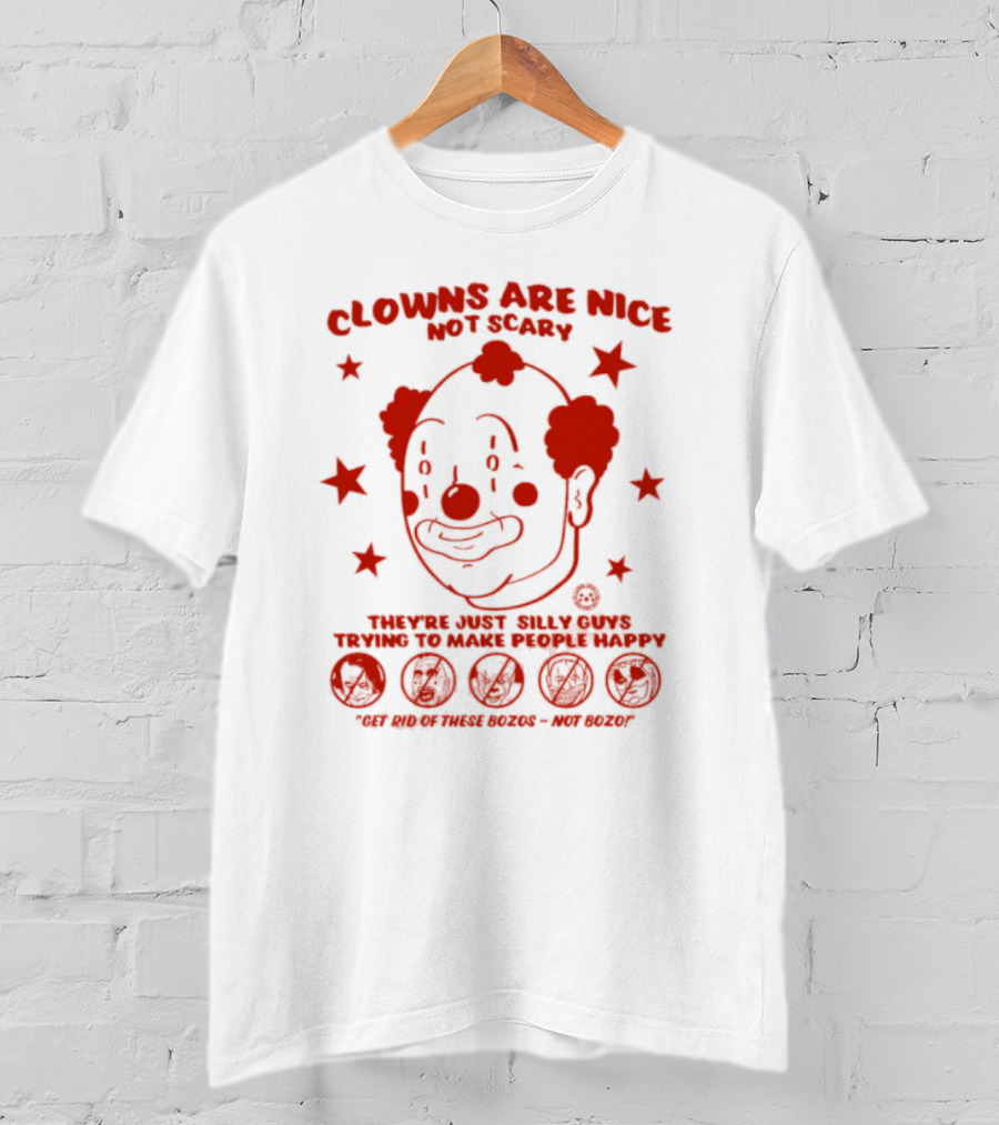 Clowns Are Nice Not Scary They’re Just Silly Guys Trying To Make People Happy Get Rid Of These Bozos Not Bozo T-Shirt