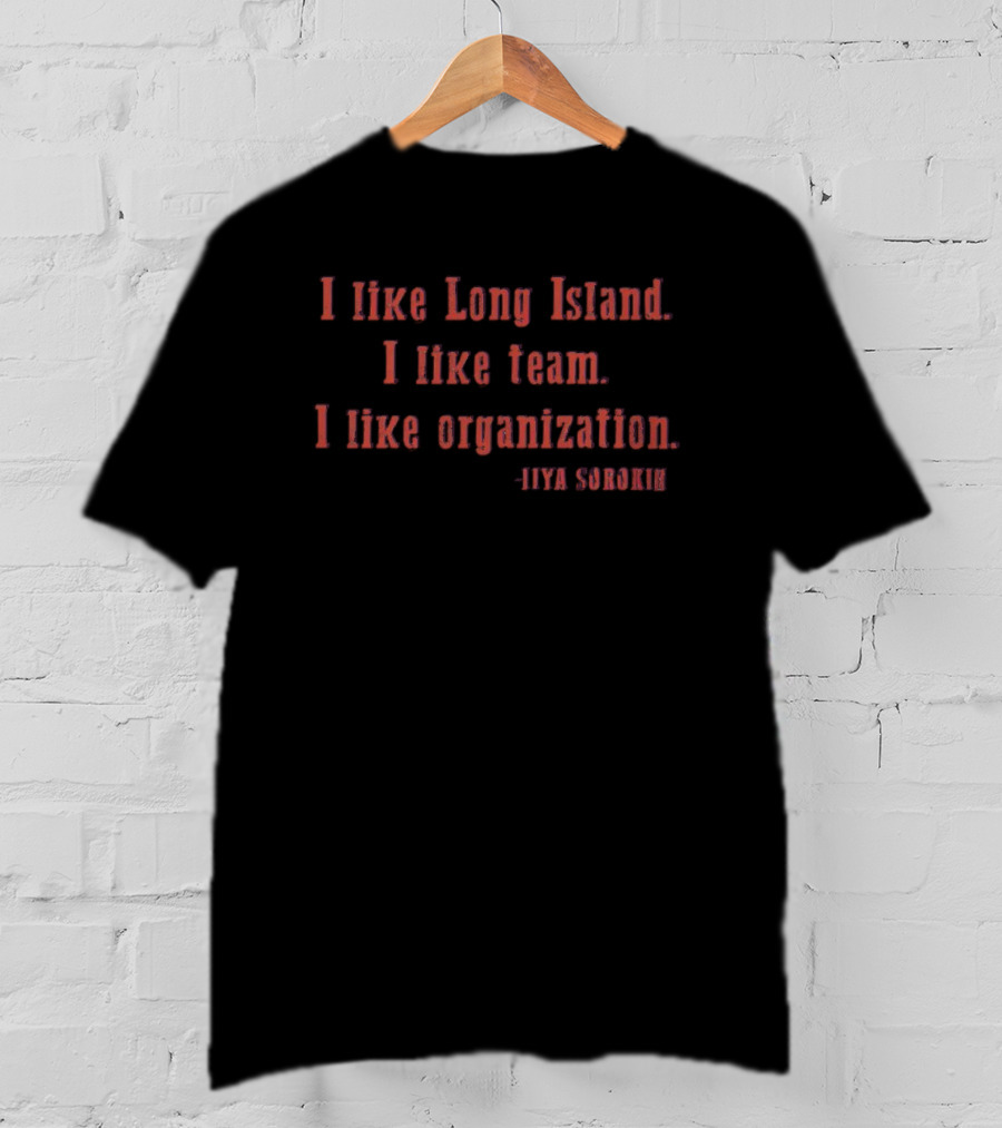I Like Long Island I Like Team I Like Organization Iiya Sorokin T-Shirt