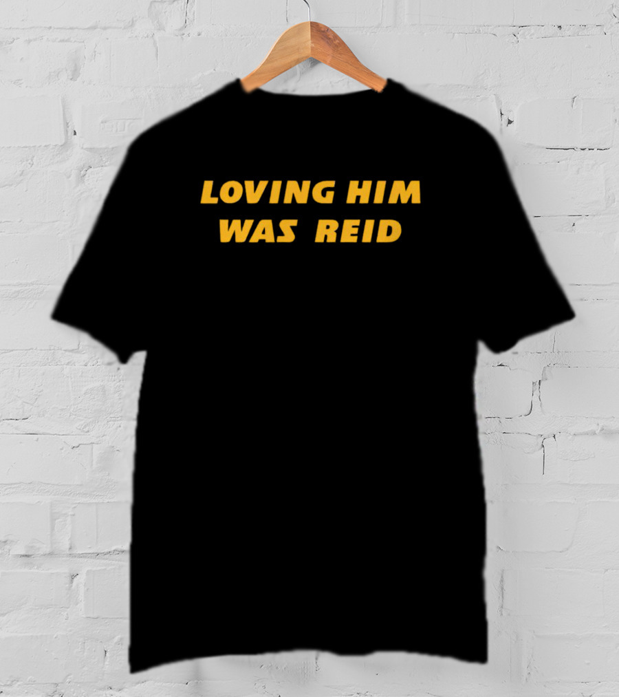Loving Him Was Reid T-Shirt