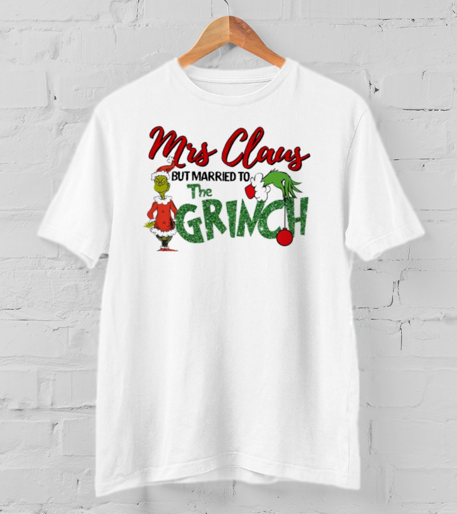 Mrs Claus But Married To The Grinch Holiday Humor T-Shirt