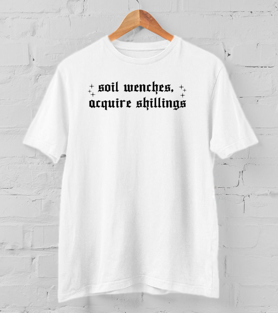 Soil Wenches Acquire Shillings Medieval Text T-Shirt