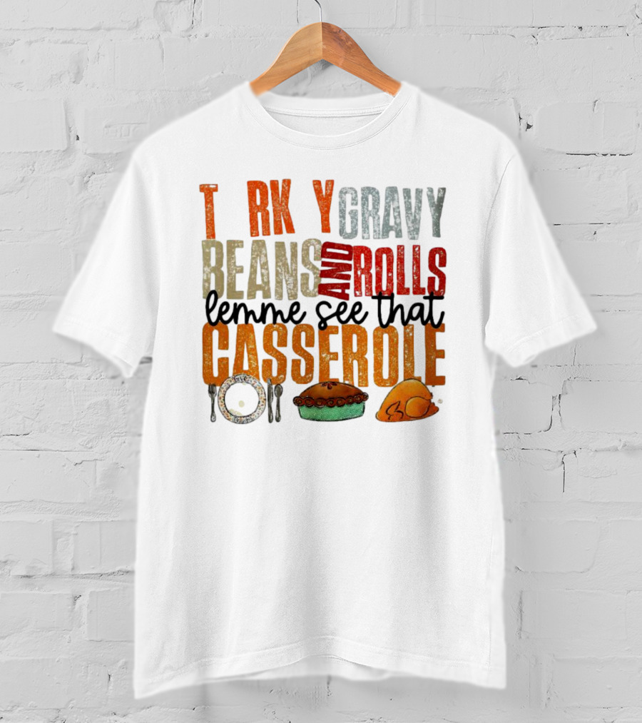 Turkey Gravy Beans And Rolls Lemme See That Casserole T-Shirt