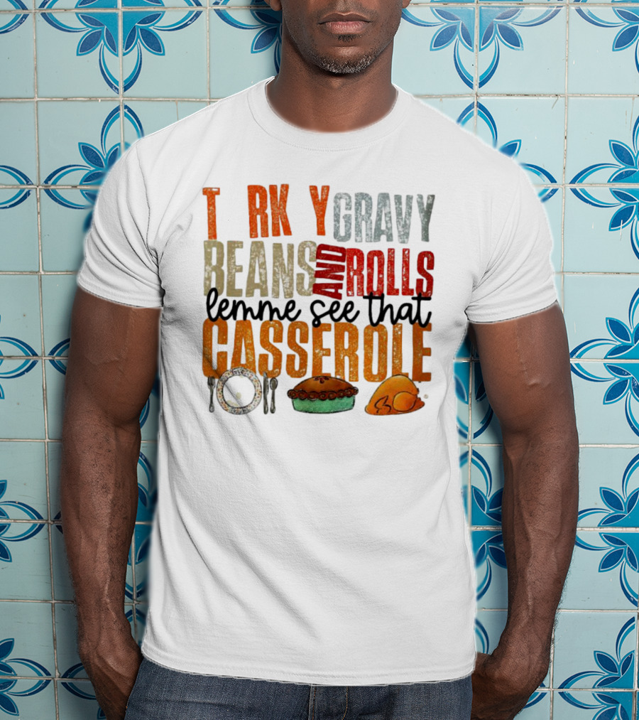 Turkey Gravy Beans And Rolls Lemme See That Casserole T-Shirt
