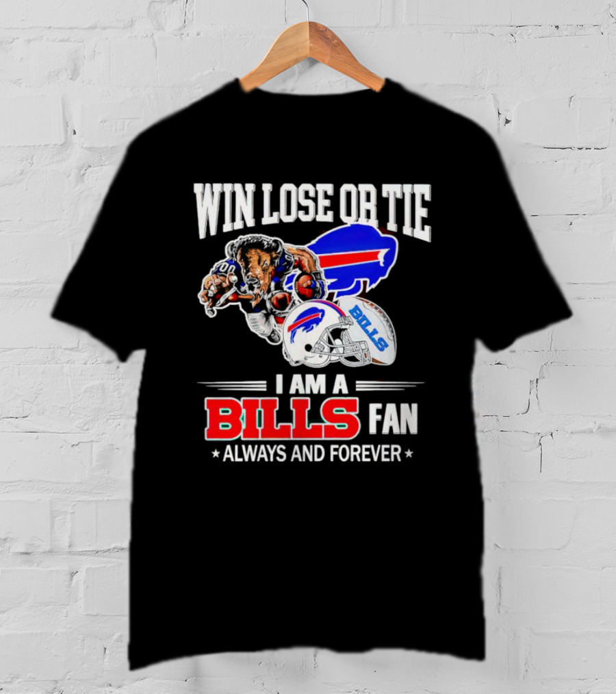 Win Lose Or Tie I Am A Buffalo Bills Fan Always And Forever T-Shirt