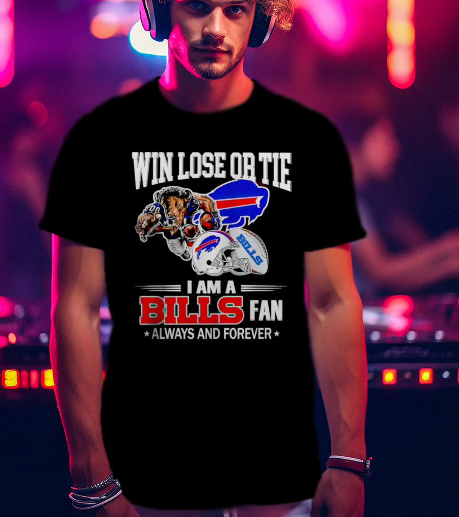 Win Lose Or Tie I Am A Buffalo Bills Fan Always And Forever T-Shirt
