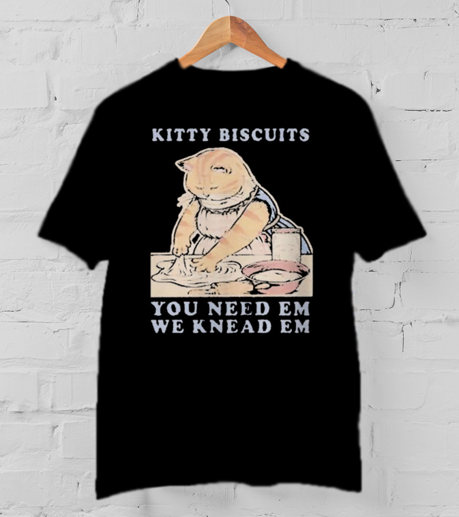Kitty Biscuits You Need Em We Knead Em Cat Kneading Dough T-Shirt