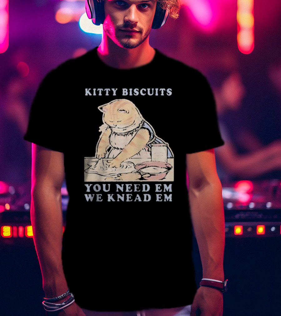 Kitty Biscuits You Need Em We Knead Em Cat Kneading Dough T-Shirt