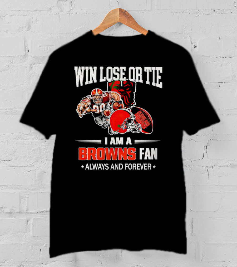 Cleveland Browns Win Lose Or Tie I Am A Browns Fan Always And Forever T-Shirt