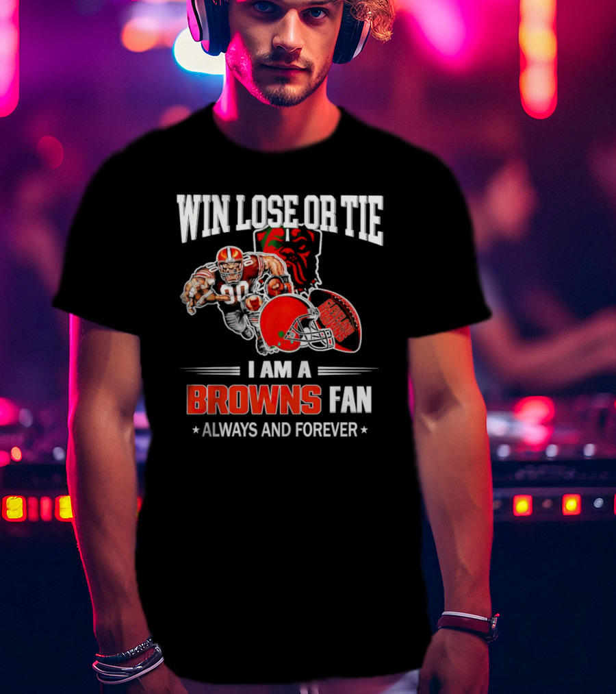 Cleveland Browns Win Lose Or Tie I Am A Browns Fan Always And Forever T-Shirt