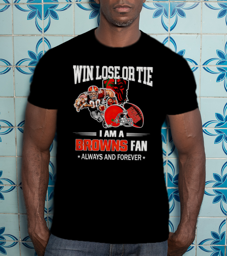 Cleveland Browns Win Lose Or Tie I Am A Browns Fan Always And Forever T-Shirt