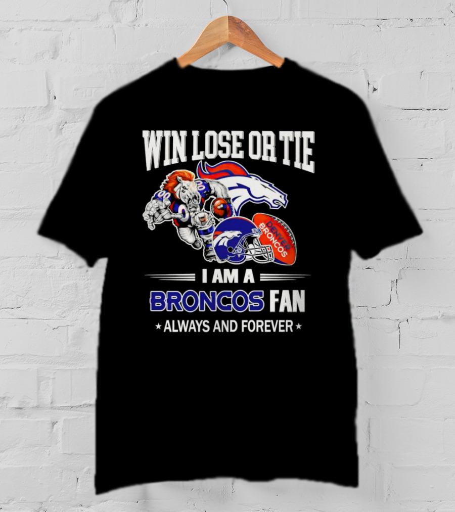 Win Lose Or Tie Denver Broncos Fan Always And Forever T-Shirt