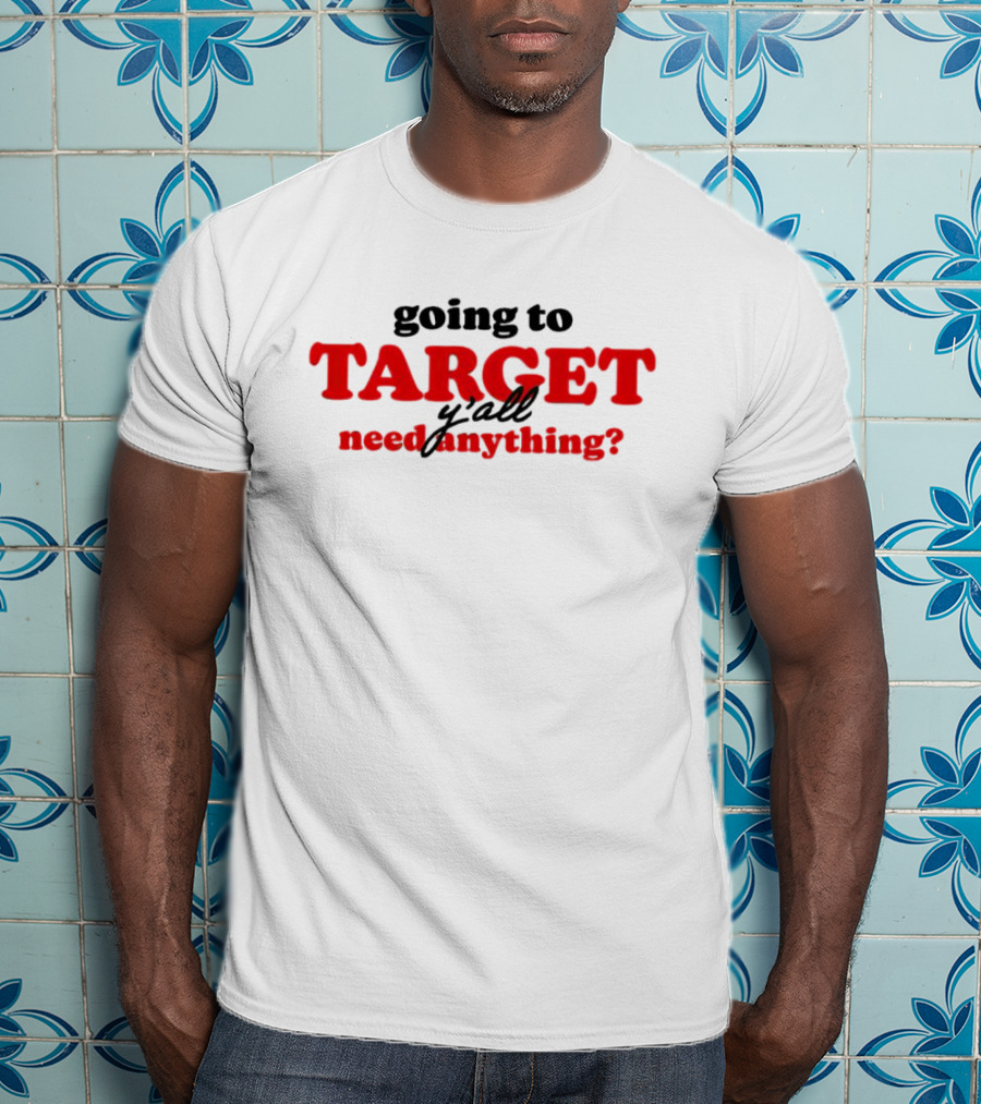 Going To Target Y’all Need Anything T-Shirt