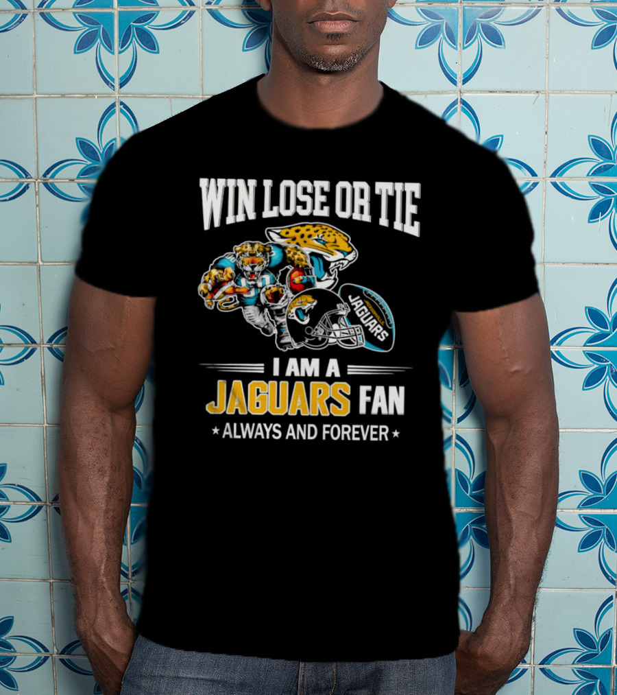 Win Lose Or Tie I Am A Jaguars Fan Always And Forever Jacksonville Jaguars T-Shirt