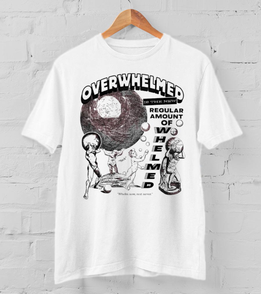Overwhelmed Is The New Regular Amount Of Whelmed With Who's Who Not Seen T-Shirt