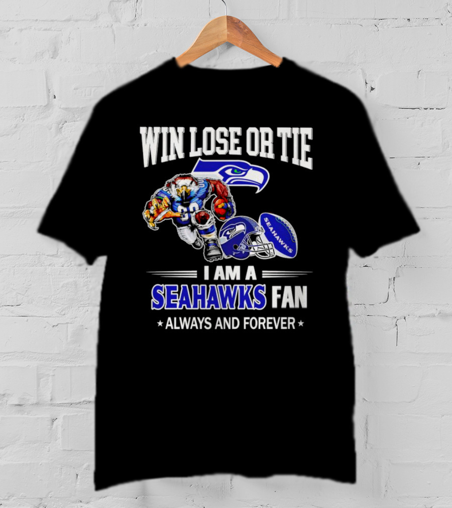 Win Lose Or Tie I Am A Seahawks Fan Always And Forever T-Shirt