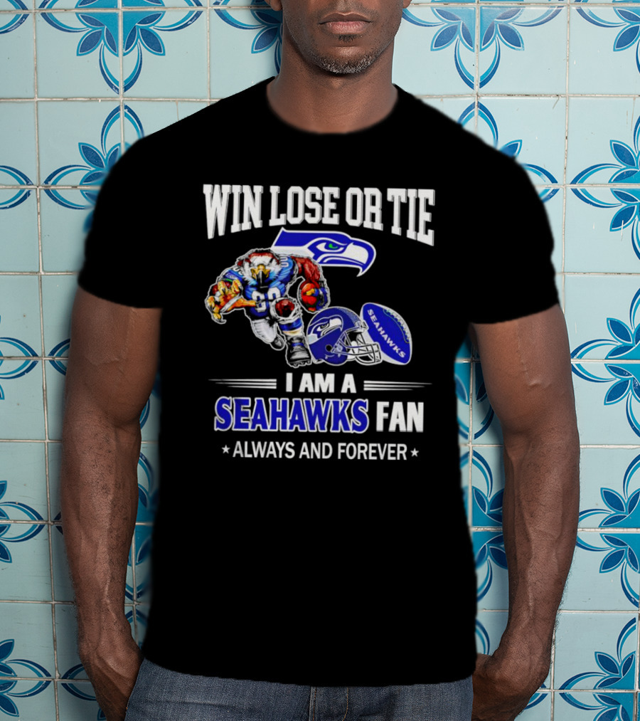 Win Lose Or Tie I Am A Seahawks Fan Always And Forever T-Shirt
