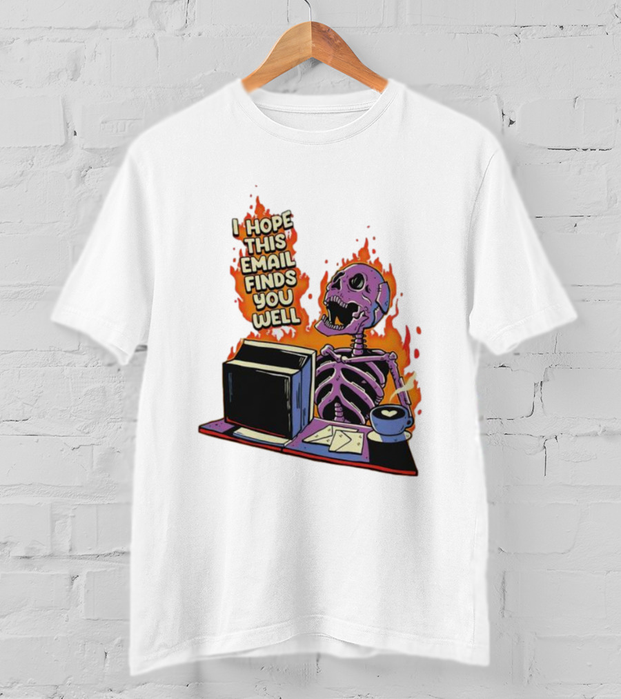 I Hope This Email Finds You Well Skeleton On Fire With Computer And Coffee T-Shirt