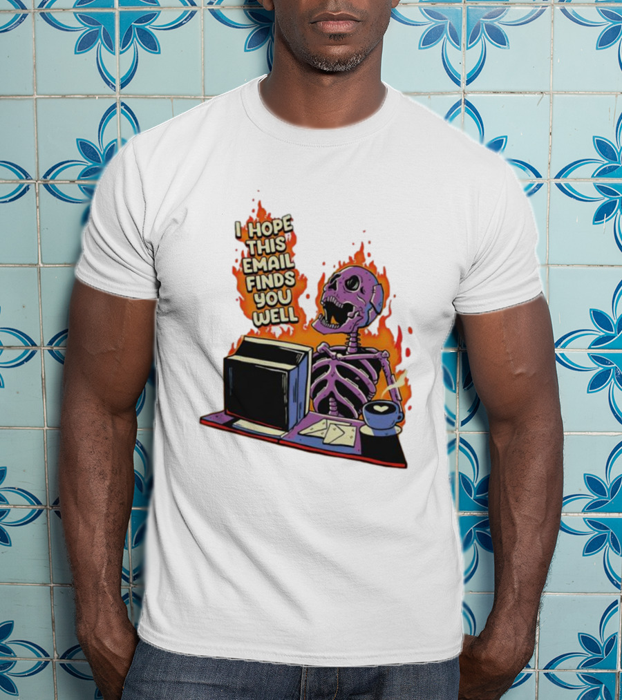 I Hope This Email Finds You Well Skeleton On Fire With Computer And Coffee T-Shirt