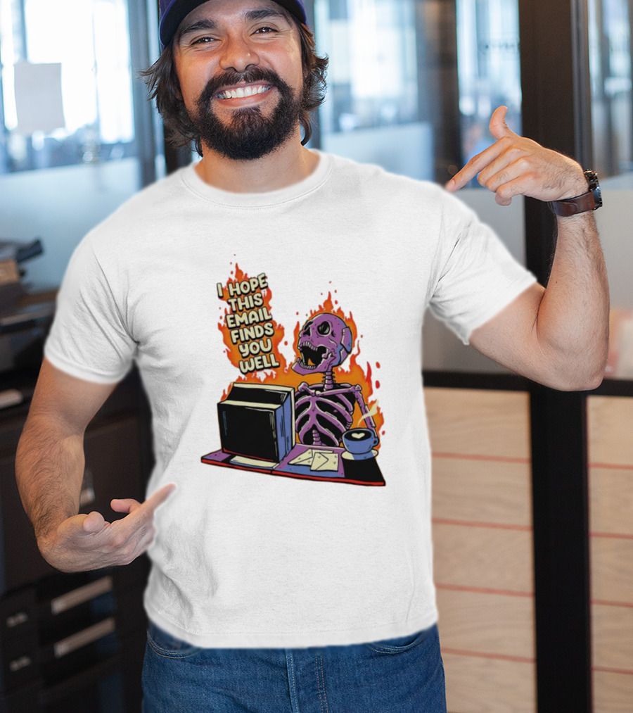 I Hope This Email Finds You Well Skeleton On Fire With Computer And Coffee T-Shirt
