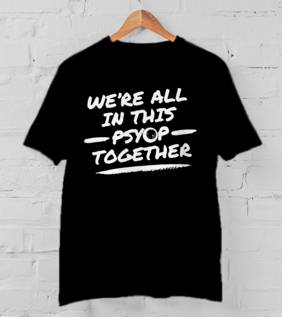 We're All In This Psyop Together T-Shirt