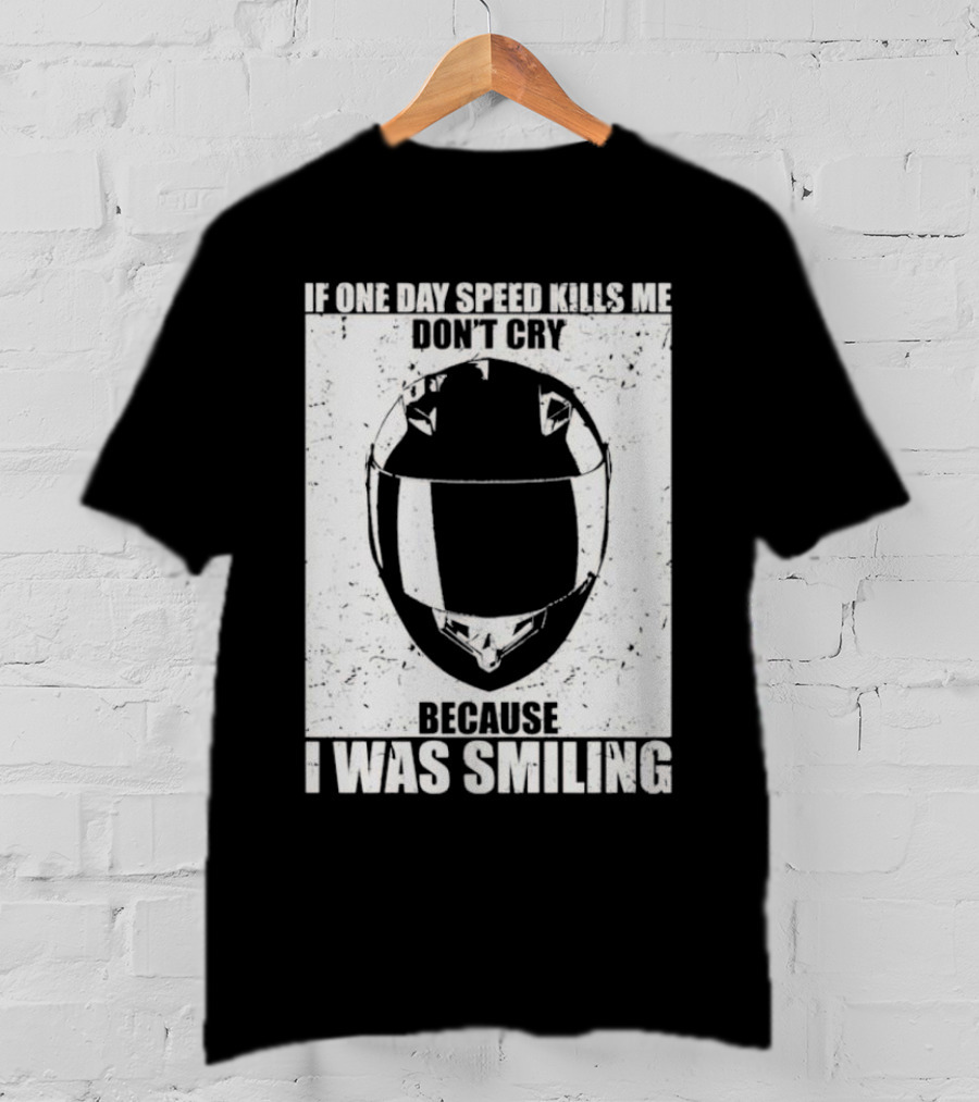 If One Day Speed Kills Me Don't Cry Because I Was Smiling Helmet T-Shirt