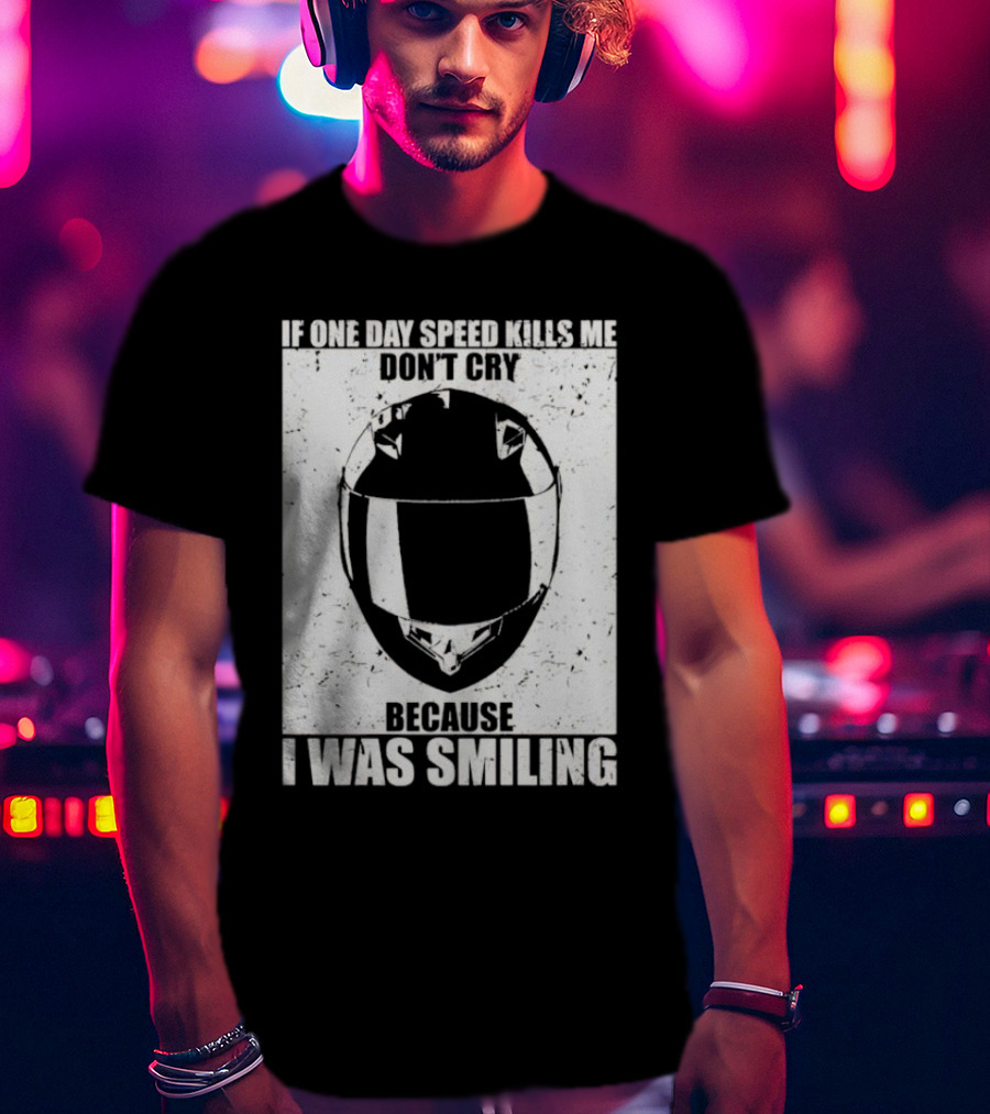 If One Day Speed Kills Me Don't Cry Because I Was Smiling Helmet T-Shirt