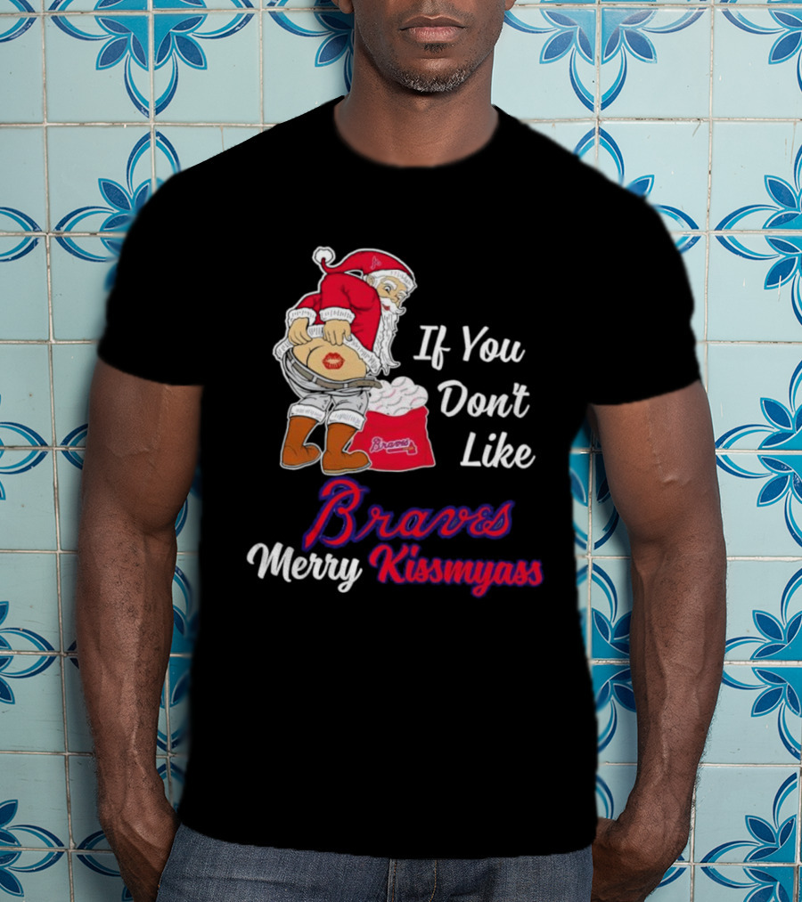 If You Don't Like Braves Merry Kissmyass Santa Claus T-Shirt