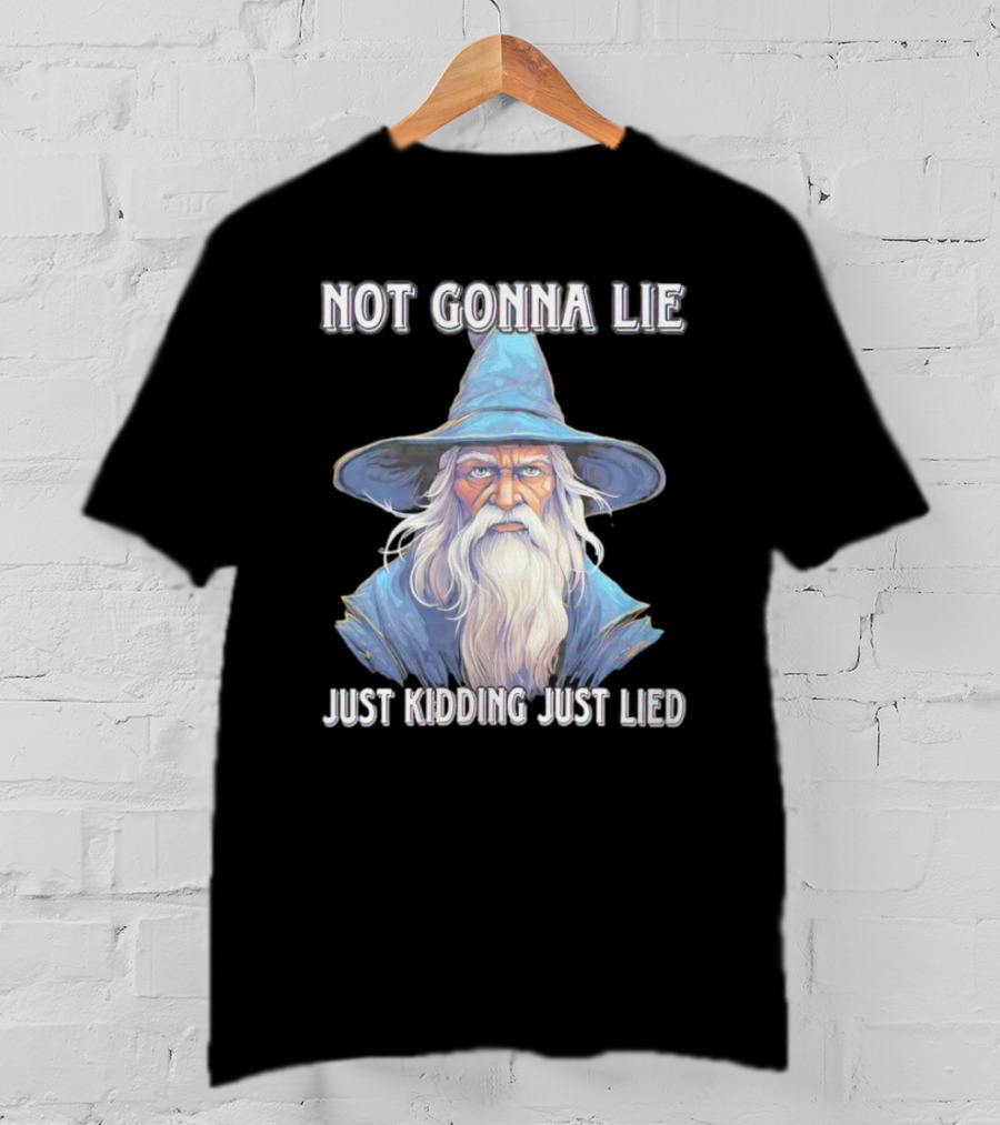 Not Gonna Lie Just Kidding Just Lied Wizard T-Shirt